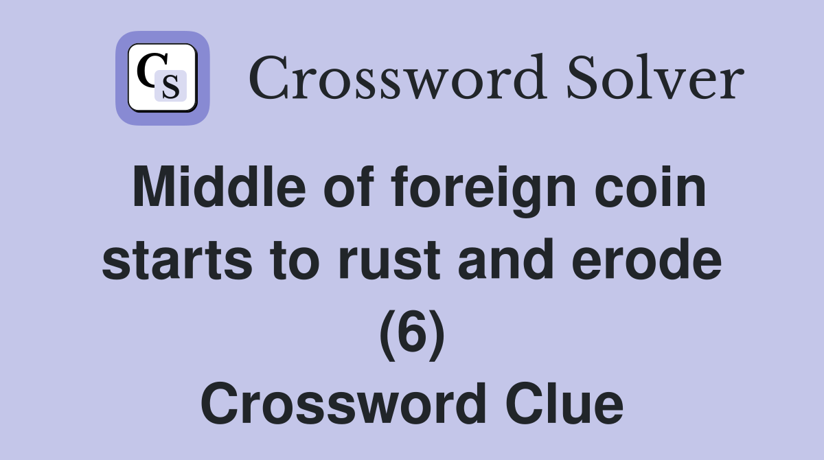 Middle of foreign coin starts to rust and erode (6) Crossword Clue